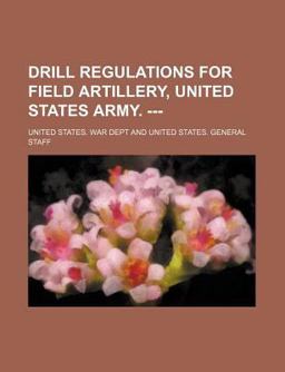 Drill Regulations for Field Artillery, United States Army ---