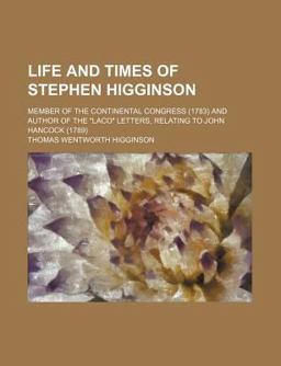Life and Times of Stephen Higginson; Member of the Continental Congress and Author of the Laco Letters, Relating to John Hancock