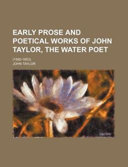 Early Prose and Poetical Works of John Taylor, the Water Poet