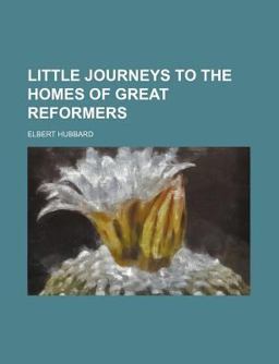 Little Journeys to the Homes of Great Reformers