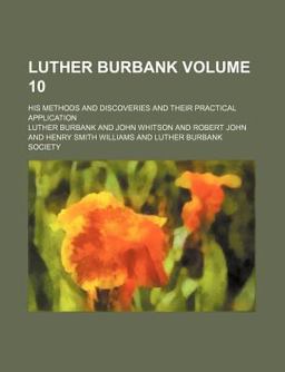 Luther Burbank; His Methods and Discoveries and Their Practical Application