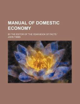 Manual of Domestic Economy; by the Editor of 'the Year-Book of Facts '