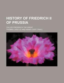 History of Friedrich II of Prussia Called Frederick the Great