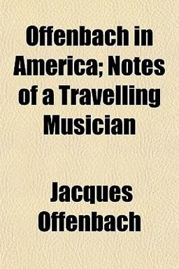 Offenbach in America; Notes of a Travelling Musician