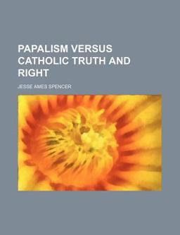 Papalism Versus Catholic Truth and Right