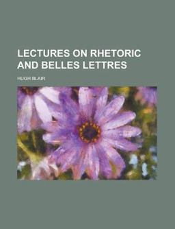 Lectures on Rhetoric and Belles Lettres