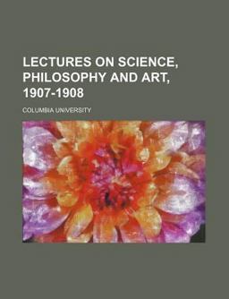 Lectures on Science, Philosophy and Art, 1907-1908