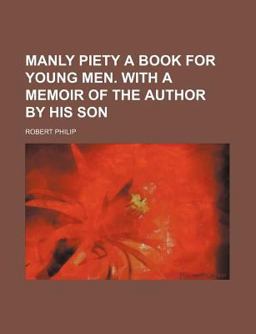 Manly Piety a Book for Young Men with a Memoir of the Author by His Son