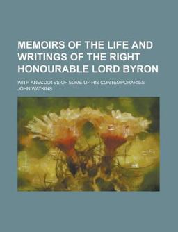 Memoirs of the Life and Writings of the Right Honourable Lord Byron