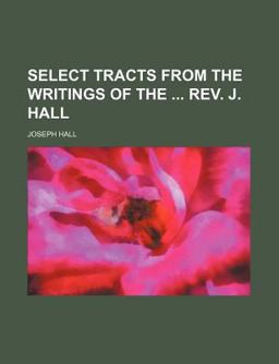 Select Tracts from the Writings of the Rev J Hall
