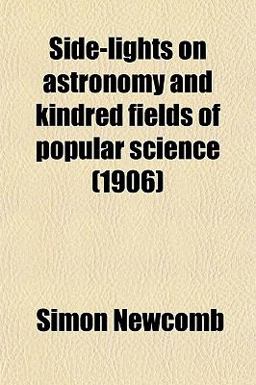 Side-Lights on Astronomy and Kindred Fields of Popular Science