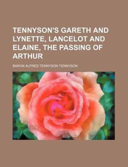 Tennyson's Gareth and Lynette, Lancelot and Elaine, the Passing of Arthur
