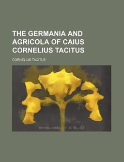 The Germania and Agricola of Caius Cornelius Tacitus