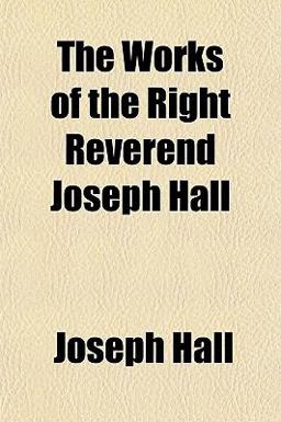 The Works of the Right Reverend Joseph Hall