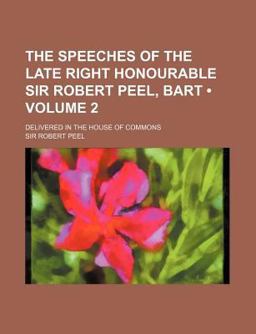 The Speeches of the Late Right Honourable Sir Robert Peel, Bart