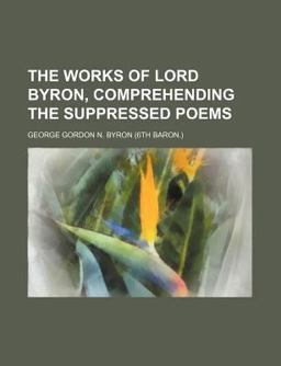 The Works of Lord Byron, Comprehending the Suppressed Poems