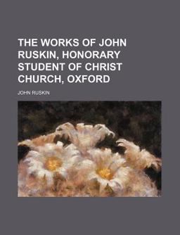 The Works of John Ruskin, Honorary Student of Christ Church, Oxford