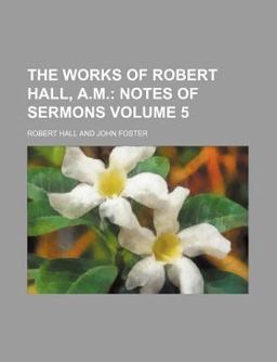 The Works of Robert Hall, a M