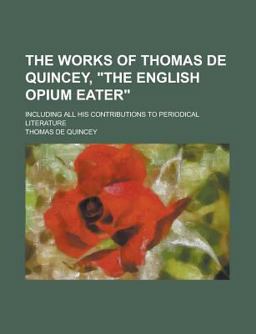 The Works of Thomas de Quincey, the English Opium Eater
