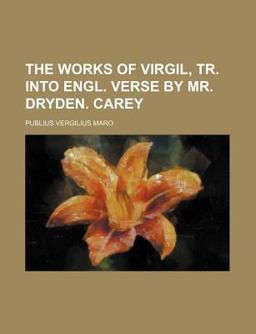 The Works of Virgil, Tr into Engl Verse by Mr Dryden Carey
