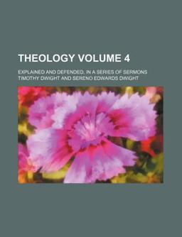 Theology; Explained and Defended, in a Series of Sermons Theology; Explained and Defended, in a Series of Sermons