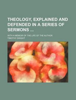 Theology, Explained and Defended in a Series of Sermons Theology, Explained and Defended in a Series of Sermons