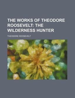 The Works of Theodore Roosevelt