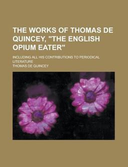 The Works of Thomas de Quincey, the English Opium Eater
