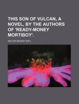 This Son of Vulcan, a Novel, by the Authors of 'Ready-Money Mortiboy'