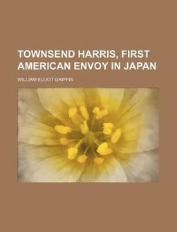 Townsend Harris, First American Envoy in Japan