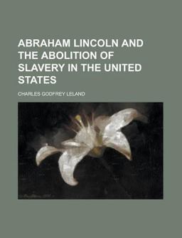 Abraham Lincoln and the Abolition of Slavery in the United States Abraham Lincoln and the Abolition of Slavery in the United States