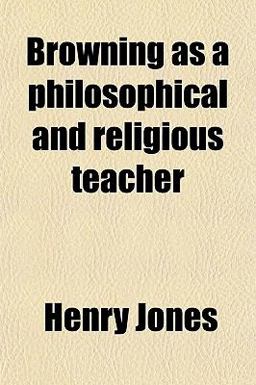 Browning As a Philosophical and Religious Teacher