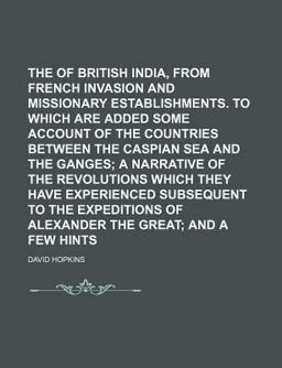 The Dangers of British India, from French Invasion and Missionary Establishments to Which Are Added Some Account of the Countries Between