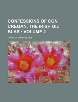 Confessions of con Cregan, the Irish Gil Blas