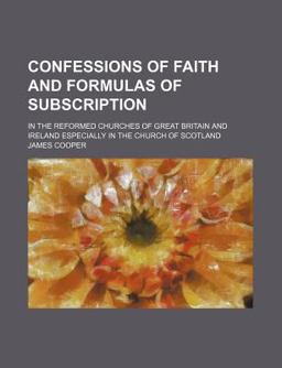 Confessions of Faith and Formulas of Subscription Confessions of Faith and Formulas of Subscription