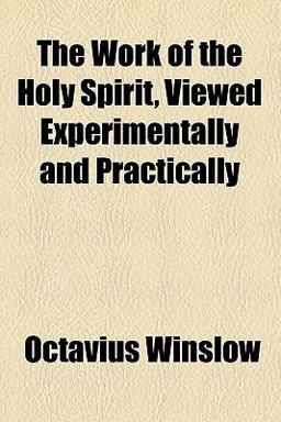 The Work of the Holy Spirit, Viewed Experimentally and Practically The Work of the Holy Spirit, Viewed Experimentally and Practically