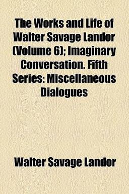 The Works and Life of Walter Savage Landor