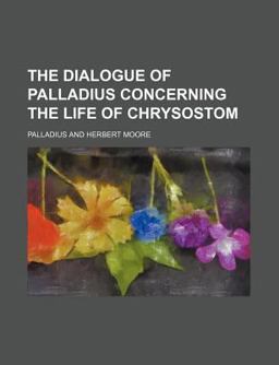 The Dialogue of Palladius Concerning the Life of Chrysostom