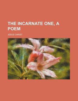The Incarnate One, a Poem