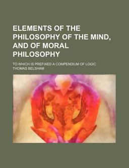Elements of the Philosophy of the Mind, and of Moral Philosophy