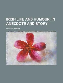 Irish Life and Humour, in Anecdote and Story