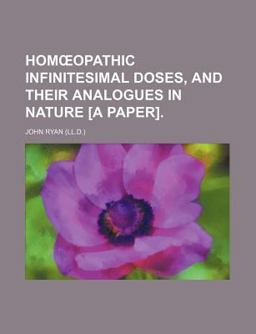 Hom¿Opathic Infinitesimal Doses, and Their Analogues in Nature [A Paper]