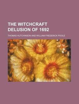 The Witchcraft Delusion Of 1692