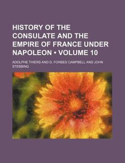 History of the Consulate and the Empire of France under Napoleon