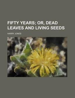 Fifty Years; or, Dead Leaves and Living Seeds