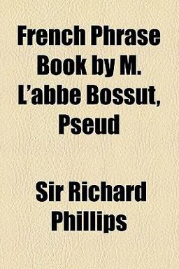 French Phrase Book by M L'Abbe Bossut, Pseud French Phrase Book by M L'Abbe Bossut, Pseud