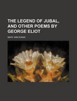 The Legend of Jubal, and Other Poems by George Eliot