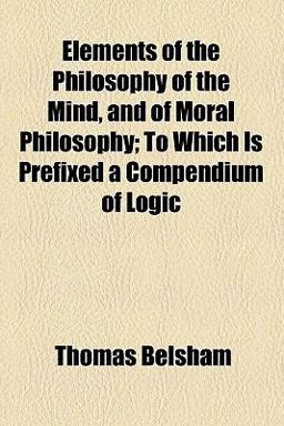 Elements of the Philosophy of the Mind, and of Moral Philosophy