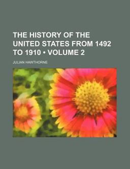 The History of the United States from 1492 To 1910 The History of the United States from 1492 To 1910