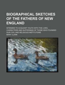 Biographical Sketches of the Fathers of New England
